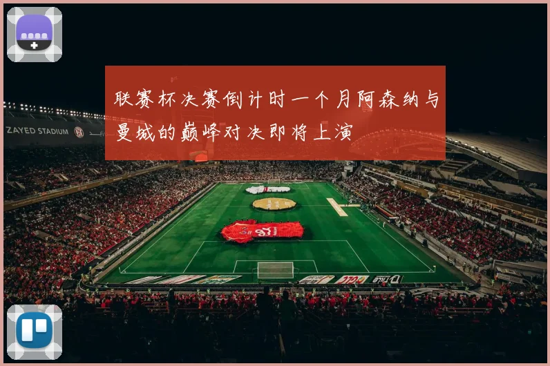 联赛杯决赛倒计时一个月阿森纳与曼城的巅峰对决即将上演