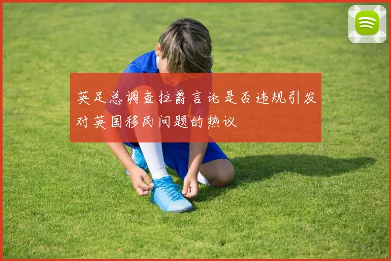 英足总调查拉爵言论是否违规引发对英国移民问题的热议