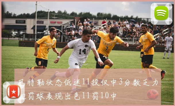 巴特勒状态低迷11投仅中3分数乏力但罚球表现出色11罚10中